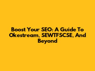 Boost Your SEO: A Guide To Okestream, SEWTFSCSE, And Beyond