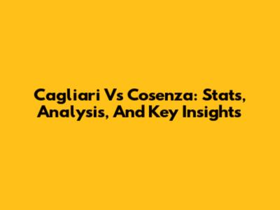 Cagliari Vs Cosenza: Stats, Analysis, And Key Insights