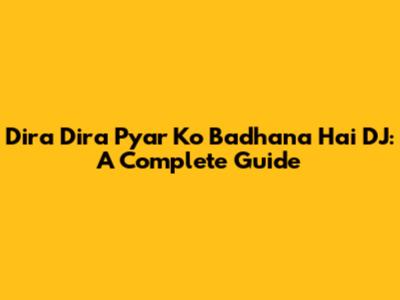 Dira Dira Pyar Ko Badhana Hai DJ: A Complete Guide