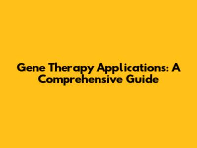 Gene Therapy Applications: A Comprehensive Guide