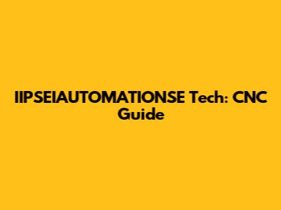 IIPSEIAUTOMATIONSE Tech: CNC Guide