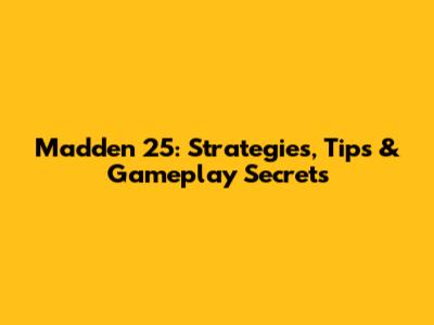 Madden 25: Strategies, Tips & Gameplay Secrets