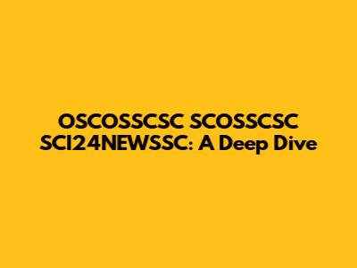 OSCOSSCSC SCOSSCSC SCI24NEWSSC: A Deep Dive